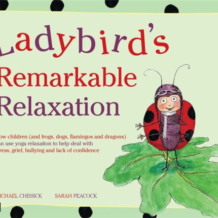 Ladybird's Remarkable Relaxation: How children (and frogs, dogs, flamingos and dragons) can use yoga relaxation to help deal with stress, grief, bullying and lack of confidence