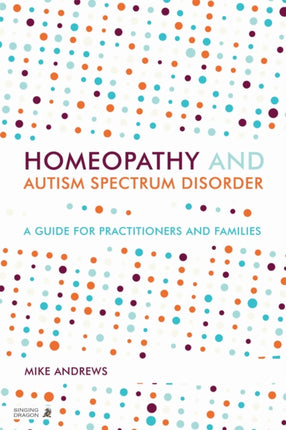 Homeopathy and Autism Spectrum Disorder: A Guide for Practitioners and Families