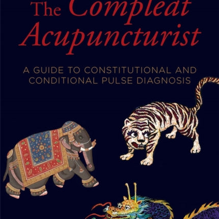 The Compleat Acupuncturist: A Guide to Constitutional and Conditional Pulse Diagnosis