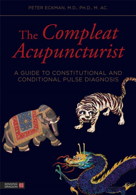 The Compleat Acupuncturist: A Guide to Constitutional and Conditional Pulse Diagnosis