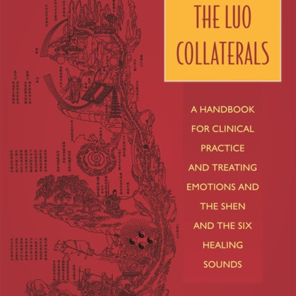 The Luo Collaterals: A Handbook for Clinical Practice and Treating Emotions and the Shen and The Six Healing Sounds