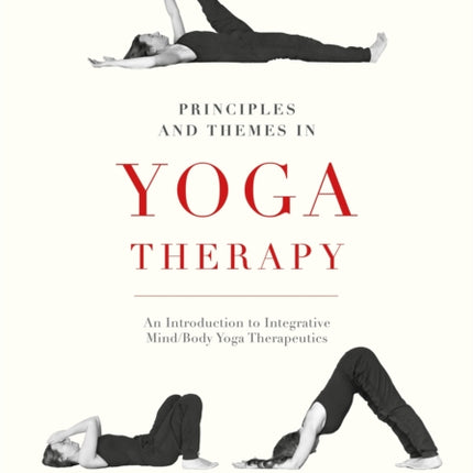 Principles and Themes in Yoga Therapy: An Introduction to Integrative Mind/Body Yoga Therapeutics