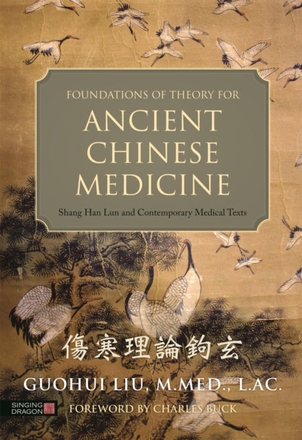 Foundations of Theory for Ancient Chinese Medicine: Shang Han Lun and Contemporary Medical Texts