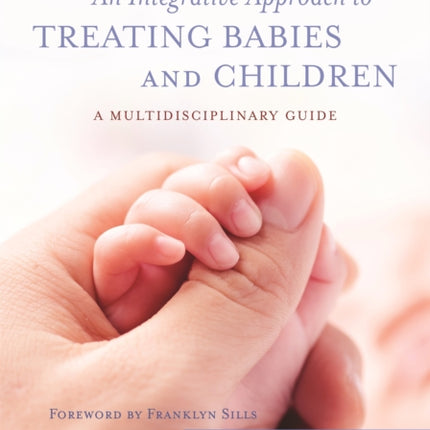 An Integrative Approach to Treating Babies and Children: A Multidisciplinary Guide