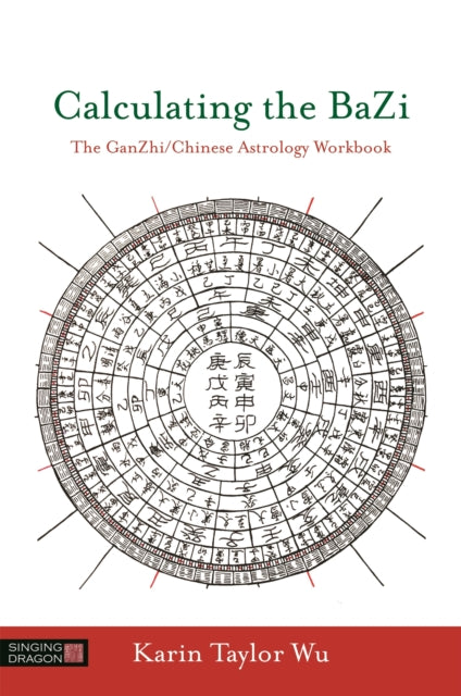 Calculating the BaZi: The GanZhi/Chinese Astrology Workbook