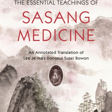 The Essential Teachings of Sasang Medicine: An Annotated Translation of Lee Je-ma's Dongeui Susei Bowon