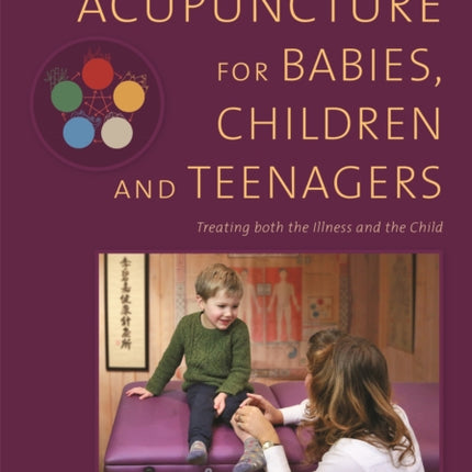 Acupuncture for Babies, Children and Teenagers: Treating both the Illness and the Child