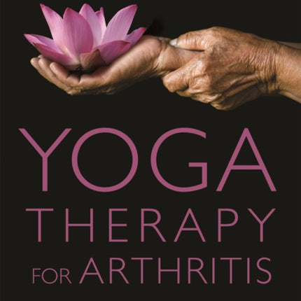 Yoga Therapy for Arthritis: A Whole-Person Approach to Movement and Lifestyle