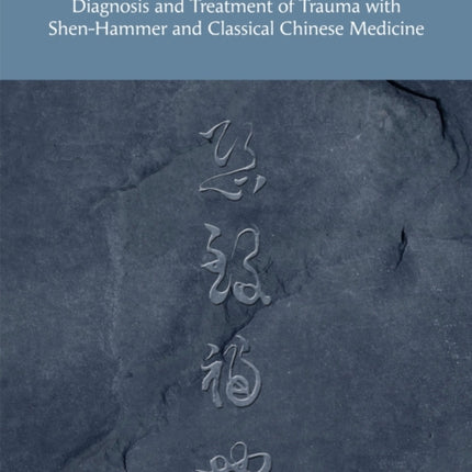 Heart Shock: Diagnosis and Treatment of Trauma with Shen-Hammer and Classical Chinese Medicine