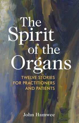 The Spirit of the Organs: Twelve stories for practitioners and patients