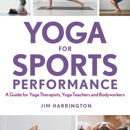 Yoga for Sports Performance: A Guide for Yoga Therapists, Yoga Teachers and Bodyworkers