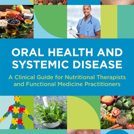 Oral Health and Systemic Disease: A Clinical Guide for Nutritional Therapists and Functional Medicine Practitioners