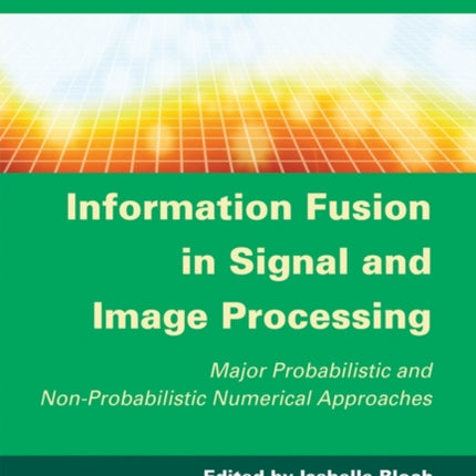 Information Fusion in Signal and Image Processing: Major Probabilistic and Non-Probabilistic Numerical Approaches