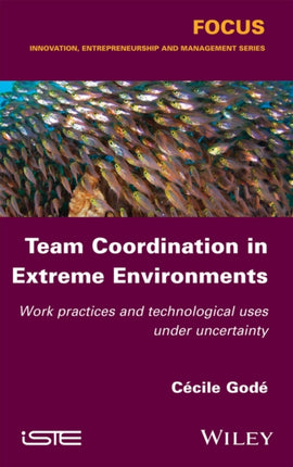 Team Coordination in Extreme Environments: Work Practices and Technological Uses under Uncertainty