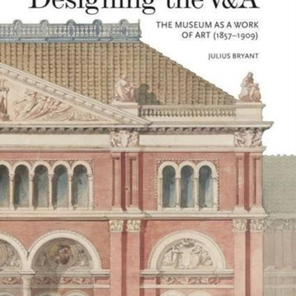 Designing the V&A: The Museum as a Work of Art (1857-1909): 2017