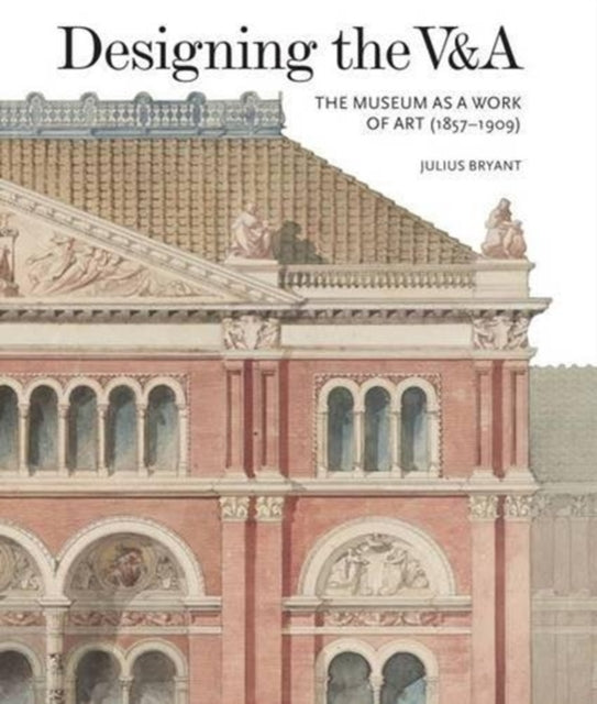 Designing the V&A: The Museum as a Work of Art (1857-1909): 2017