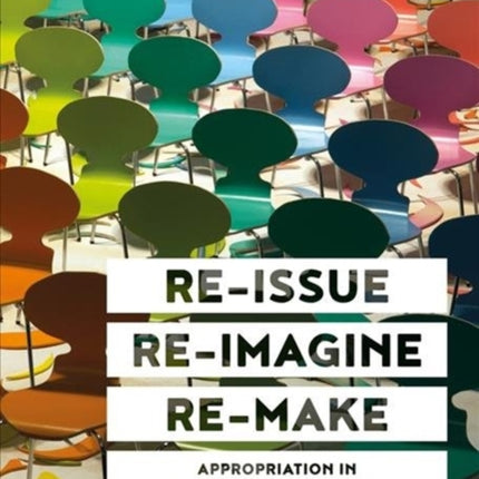 Re-issue, Re-imagine, Re-make: Appropriation in Contemporary Furniture Design