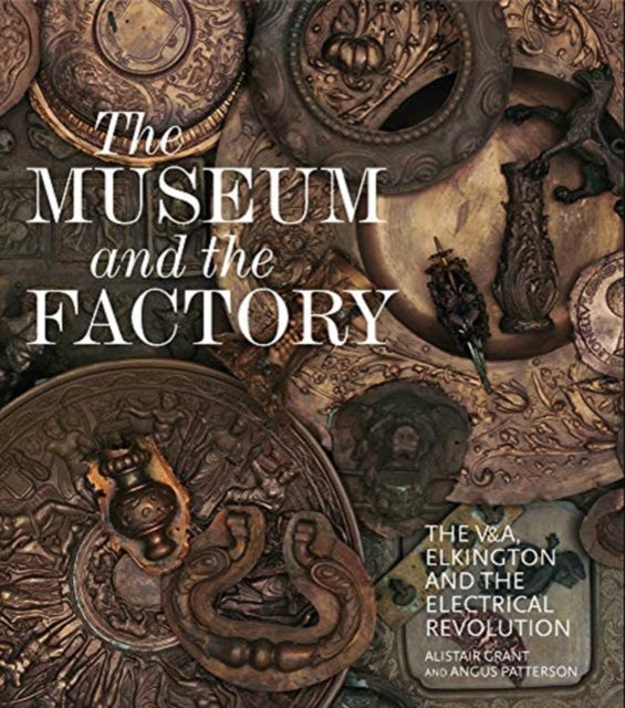 The Museum and the Factory: The V&A, Elkington and the Electrical Revolution