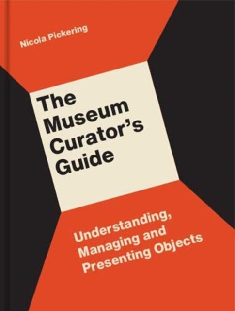 The Museum Curator’s Guide: Understanding, Managing and Presenting Objects