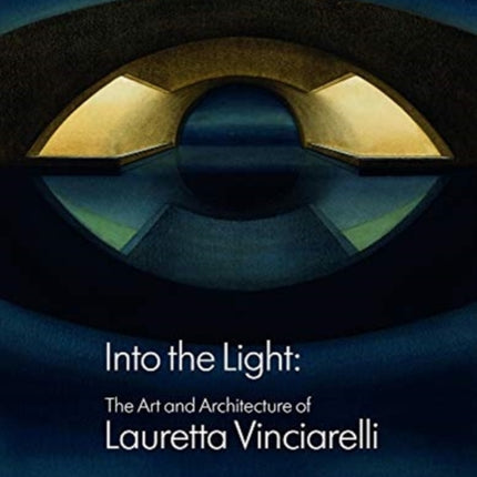 Into the Light: The Art and Architecture of Lauretta Vinciarelli