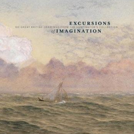 Excursions of Imagination: 100 Great British Drawings from The Huntington's Collection