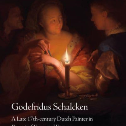 Godefridus Schalcken: A Late 17th-century Dutch Painter in Pursuit of Fame and Fortune