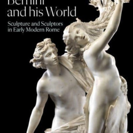 Bernini and His World: Sculpture and Sculptors in Early Modern Rome