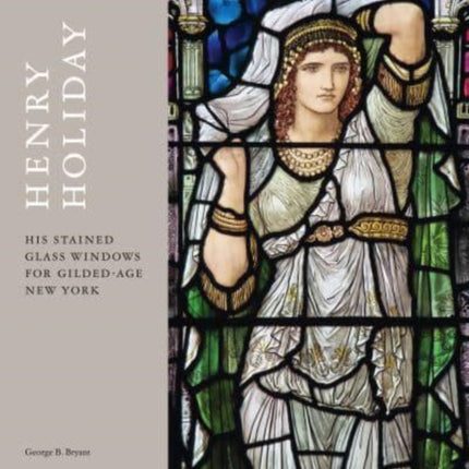 Henry Holiday: His Stained-Glass Windows for Gilded-Age New York