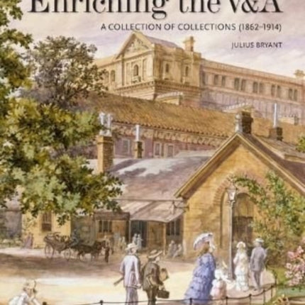 Enriching the V&A: A Collection of Collections (1862-1914)