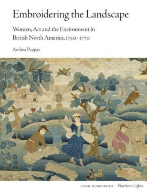 Embroidering the Landscape: Women, Art and the Environment in British North America, 1740–1770