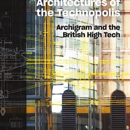 Architectures of the Technopolis: Archigram and the British High Tech