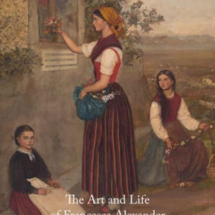 The Art and Life of Francesca Alexander