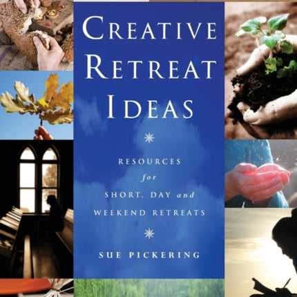 Creative Retreat Ideas: Resources for Short, Day and Weekend Retreats