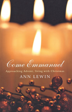 Come Emmanuel: Approaching Advent, Living with Christmas