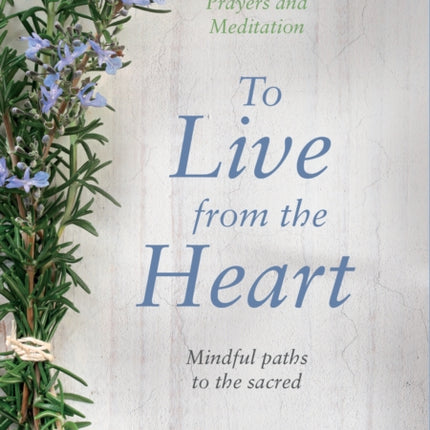 To Live From The Heart: Mindful Paths To The Sacred