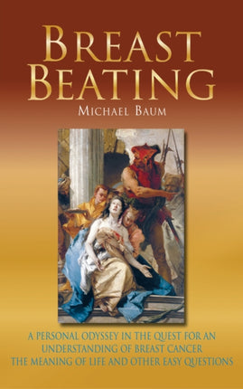 Breast Beating: A personal odyssey in the quest for an understanding of breast cancer, the meaning of life and other easy questions