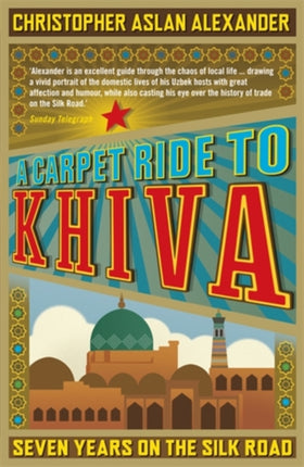 A Carpet Ride to Khiva: Seven Years on the Silk