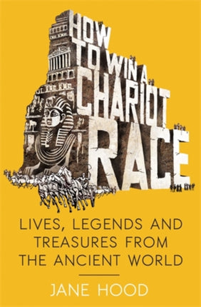 How to Win a Roman Chariot Race: Lives, Legends and Treasures from the Ancient World