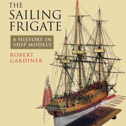 The Sailing Frigate: A History in Ship Models