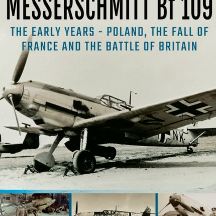 Messerschmitt Bf 109: The Early Years - Poland, the Fall of France and the Battle of Britain