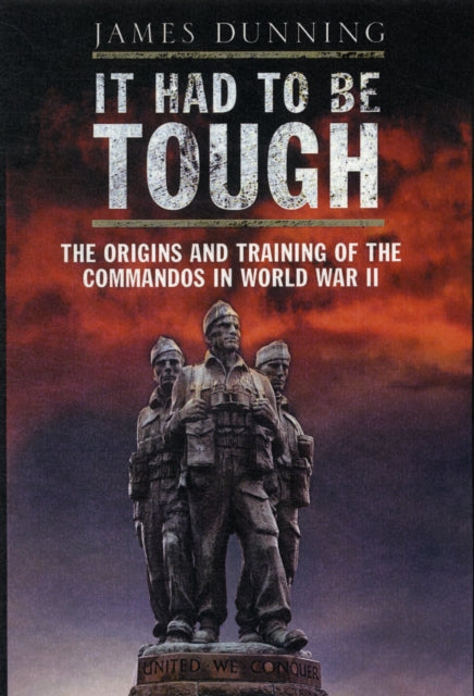 It Had to be Tough: The Origins and Training of the Commandos in World War II