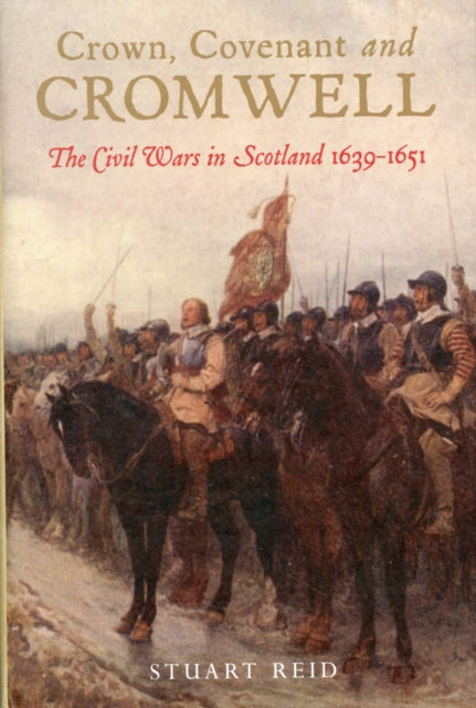 Crown Covenant and Cromwell: The Civil Wars in Scotland 1639-1651