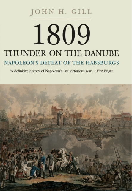 1809 Thunder on the Danube Napoleons Defeat of the Hapsburgs Volume I