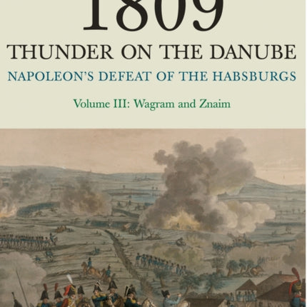 1809 Thunder on the Danube: Napoleon's Defeat of the Hapsburgs, Volume III