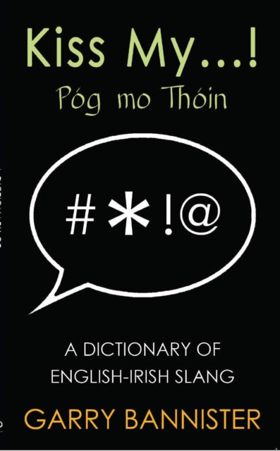 Kiss My...: Dictionary of English-Irish Slang