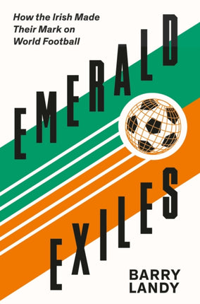 Emerald Exiles: How the Irish Made Their Mark on World Football