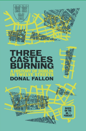 Three Castles Burning: A History of Dublin in Twelve Streets