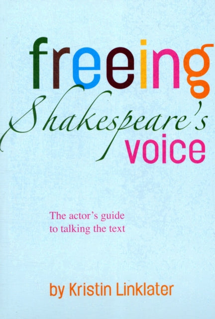 Freeing Shakespeare's Voice: The Actor's Guide to Talking the Text