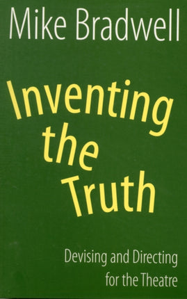 Inventing the Truth: Devising and Directing for the Theatre