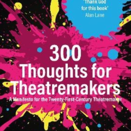 300 Thoughts for Theatremakers: A Manifesto for the Twenty-First-Century Theatremaker